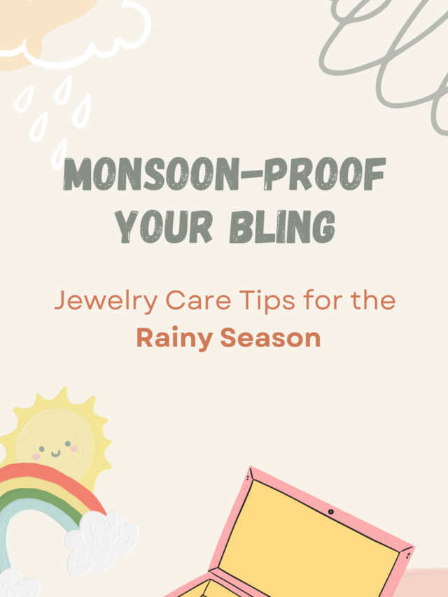 Monsoon-Proof Your Bling: Jewelry Care Tips for the Rainy Season
